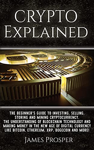 Crypto Explained : The Beginner’s Guide to Investing, Selling, Storing, and Mining Cryptocurrency: The Understanding of Blockchain Technology and Making ... Digital Currency (Modern Age of Investing!) - Epub + Converted Pdf